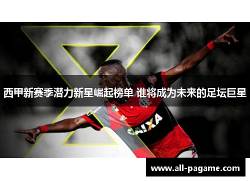 西甲新赛季潜力新星崛起榜单 谁将成为未来的足坛巨星