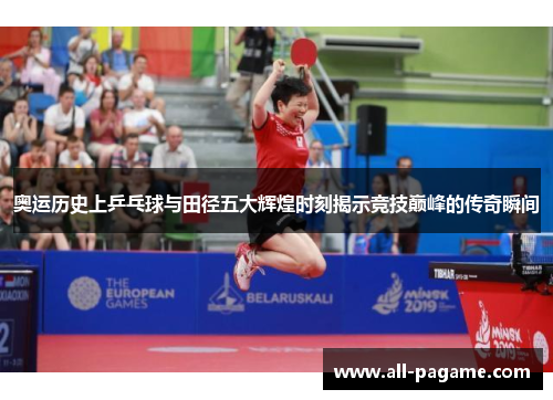 奥运历史上乒乓球与田径五大辉煌时刻揭示竞技巅峰的传奇瞬间