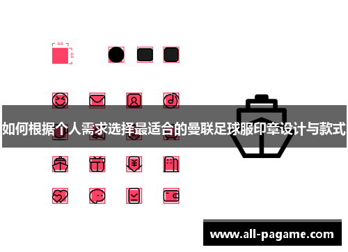 如何根据个人需求选择最适合的曼联足球服印章设计与款式