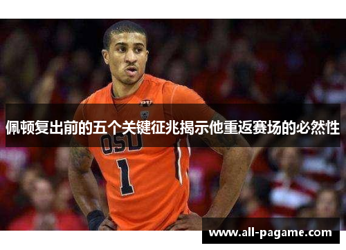 佩顿复出前的五个关键征兆揭示他重返赛场的必然性
