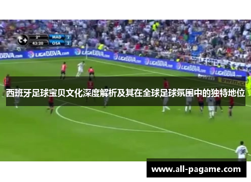 西班牙足球宝贝文化深度解析及其在全球足球氛围中的独特地位 西班牙足球宝贝文化深度解析及其在全球足球氛围中的独特地位