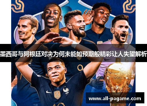 墨西哥与阿根廷对决为何未能如预期般精彩让人失望解析 墨西哥与阿根廷对决为何未能如预期般精彩让人失望解析