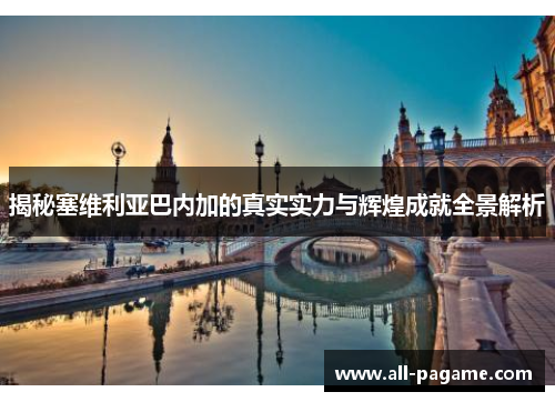 揭秘塞维利亚巴内加的真实实力与辉煌成就全景解析