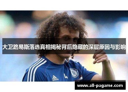 大卫路易斯落选真相揭秘背后隐藏的深层原因与影响