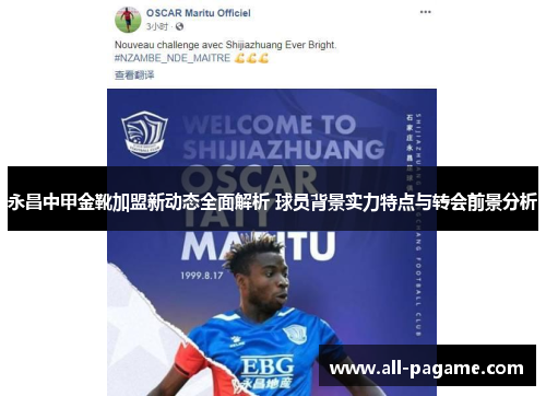 永昌中甲金靴加盟新动态全面解析 球员背景实力特点与转会前景分析