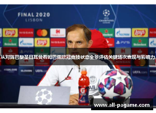 从对阵巴黎圣日耳曼看姆巴佩欧冠竞技状态全景评估关键场次表现与影响力