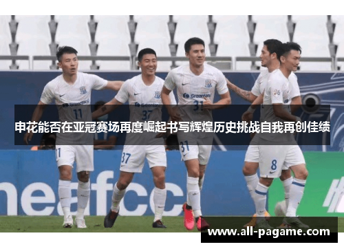 申花能否在亚冠赛场再度崛起书写辉煌历史挑战自我再创佳绩