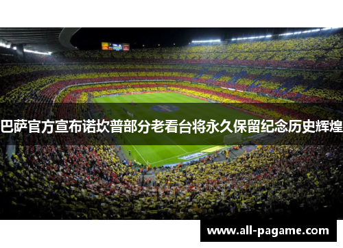 巴萨官方宣布诺坎普部分老看台将永久保留纪念历史辉煌