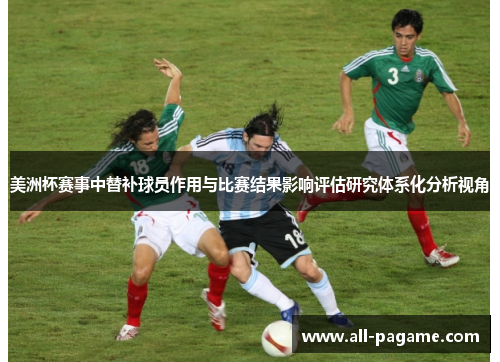 美洲杯赛事中替补球员作用与比赛结果影响评估研究体系化分析视角