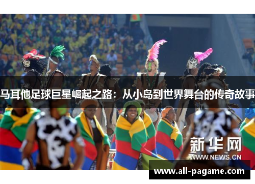 马耳他足球巨星崛起之路：从小岛到世界舞台的传奇故事