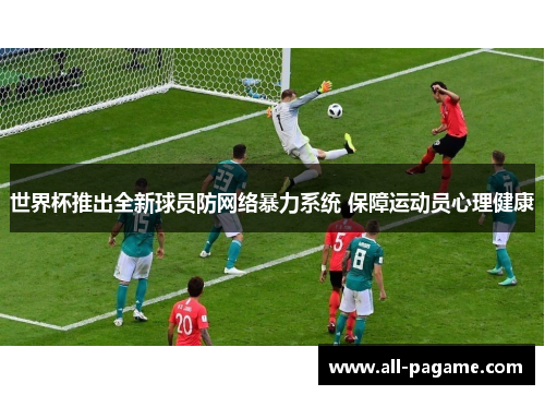 世界杯推出全新球员防网络暴力系统 保障运动员心理健康